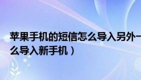 苹果手机的短信怎么导入另外一个手机（苹果手机的短信怎么导入新手机）