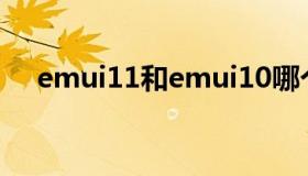 emui11和emui10哪个好（emui解锁）