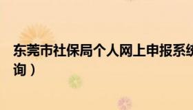 东莞市社保局个人网上申报系统（东莞市社保局个人网上查询）