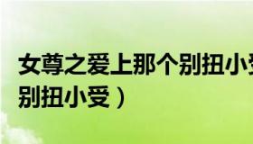 女尊之爱上那个别扭小受文（女尊之爱上那个别扭小受）