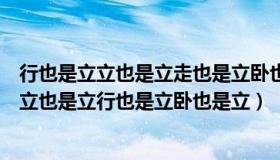 行也是立立也是立走也是立卧也是立谜底是什么（坐也是立立也是立行也是立卧也是立）