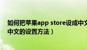 如何把苹果app store设成中文（苹果app store怎么变成中文的设置方法）