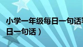 小学一年级每日一句话写什么（小学一年级每日一句话）