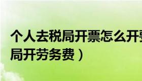 个人去税局开票怎么开要什么证件（个人去税局开劳务费）