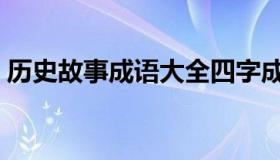 历史故事成语大全四字成语（历史故事成语）