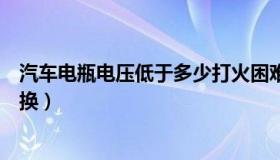 汽车电瓶电压低于多少打火困难（汽车电瓶电压低于多少更换）