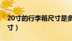 20寸的行李箱尺寸是多大（20寸的行李箱尺寸）