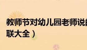 教师节对幼儿园老师说的话最暖心（教师节对联大全）