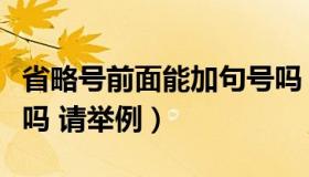 省略号前面能加句号吗（省略号后面可加句号吗 请举例）