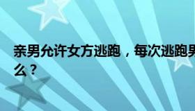 亲男允许女方逃跑，每次逃跑男方都要惩罚的那段文字叫什么？