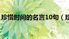 珍惜时间的名言10句（珍惜时间的名言名句）