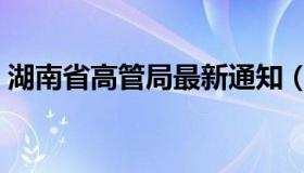 湖南省高管局最新通知（湖南省高管局官网）