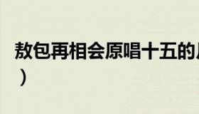 敖包再相会原唱十五的月亮（敖包再相会原唱）