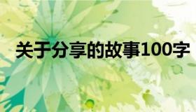 关于分享的故事100字（关于分享的故事）