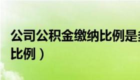 公司公积金缴纳比例是多少（公司公积金缴纳比例）