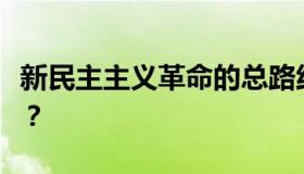 新民主主义革命的总路线是什么，怎样理解它？