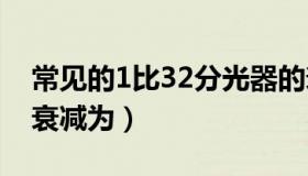 常见的1比32分光器的衰减值是（1 2分光器衰减为）