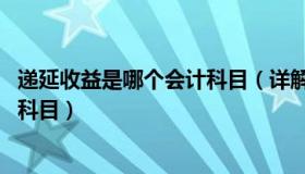 递延收益是哪个会计科目（详解 递延收益是个什么样的会计科目）