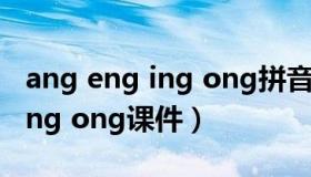 ang eng ing ong拼音教学设计（ang eng ing ong课件）