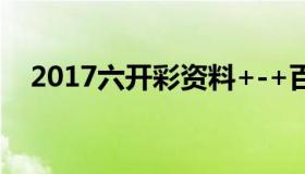 2017六开彩资料+-+百度（六仺彩资料）