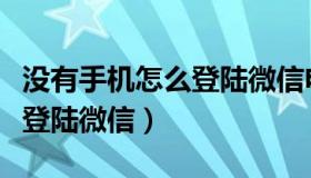 没有手机怎么登陆微信电脑版（没有手机怎么登陆微信）