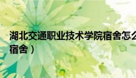 湖北交通职业技术学院宿舍怎么样（湖北交通职业技术学院宿舍）