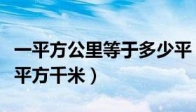 一平方公里等于多少平（一平方公里等于多少平方千米）