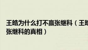 王皓为什么打不赢张继科（王皓为什么骂张继科揭秘王皓骂张继科的真相）