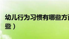 幼儿行为习惯有哪些方面（幼儿行为习惯有哪些）