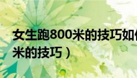 女生跑800米的技巧如何跑得快（女生跑800米的技巧）