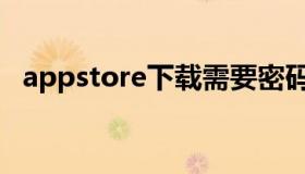 appstore下载需要密码（appstore下载）