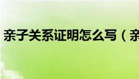 亲子关系证明怎么写（亲子关系证明怎么写）