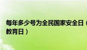 每年多少号为全民国家安全日（每年多少号为全民国家安全教育日）