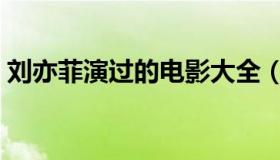 刘亦菲演过的电影大全（刘亦菲演过的电影）