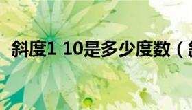 斜度1 10是多少度数（斜度1 10是多少度）