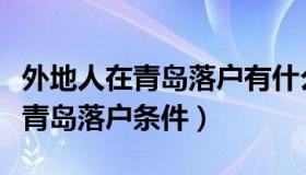 外地人在青岛落户有什么好的政策（外地人在青岛落户条件）