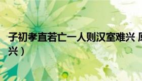 子初孝直若亡一人则汉室难兴 原文（子初奉孝亡一人则汉难兴）