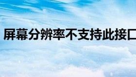 屏幕分辨率不支持此接口（屏幕分辨率不对）