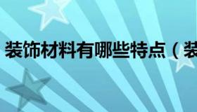 装饰材料有哪些特点（装饰材料有哪些种类）