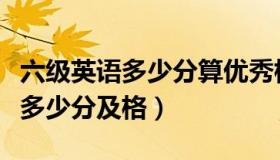 六级英语多少分算优秀标准是这样（六级英语多少分及格）