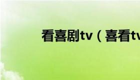 看喜剧tv（喜看tv网在线观看）