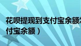 花呗提现到支付宝余额怎么办（花呗提现到支付宝余额）