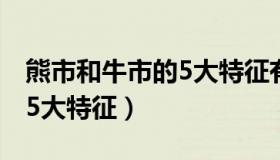 熊市和牛市的5大特征有哪些（熊市和牛市的5大特征）