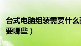 台式电脑组装需要什么配置（台式电脑组装需要哪些）