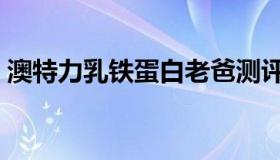 澳特力乳铁蛋白老爸测评（澳特力乳铁蛋白）