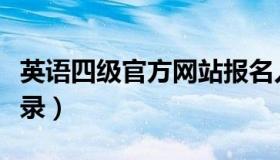 英语四级官方网站报名入口（英语四级官网登录）