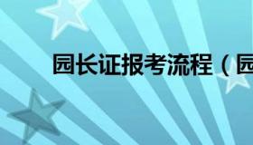 园长证报考流程（园长证报考条件）