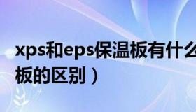 xps和eps保温板有什么区别（xps和eps保温板的区别）