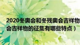 2020冬奥会和冬残奥会吉祥物是（2022年冬奥会和冬残奥会吉祥物的征集有哪些特点）