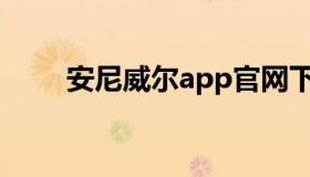 安尼威尔app官网下载（安尼威尔）